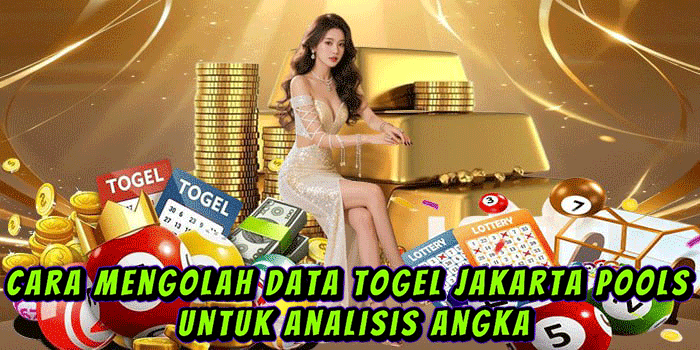 Cara Mengolah Data Togel Jakarta Pools Untuk Analisis Angka