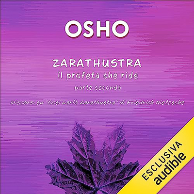 Osho - Zarathustra꞉ un dio che danza - Parte seconda꞉ Discorsi su “Così parlò Zarathustra” di Friedrich Nietzsche - Volume 2 (2023) (mp3 - 128 kbps)