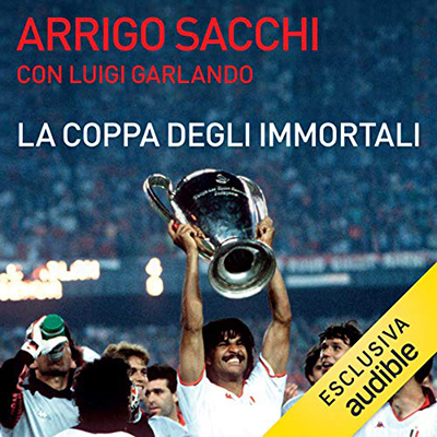 Luigi Garlando, Arrigo Sacchi - La coppa degli immortali꞉ Milan 1989 (2020) (mp3 - 128 kbps)