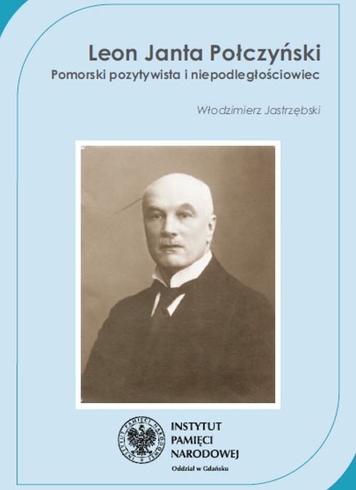 Leon Janta Połczyński. Pomorski Pozytywista i Niepodległościowiec - Włodzimierz Jastrzębski