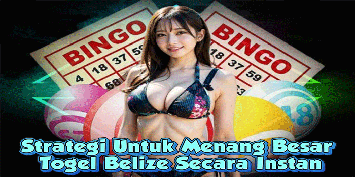 Strategi Untuk Menang Besar Togel Belize Secara Instan