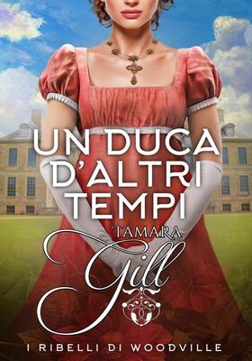 Tamara Gill - I ribelli di Woodville. Un duca d’altri tempi (2026)