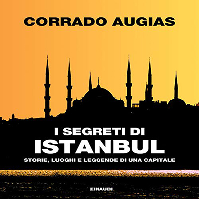 Corrado Augias - I segreti di Istanbul. Storie, luoghi e leggende di una capitale (2017) (mp3 - 128 kbps)