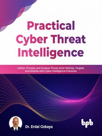 Practical Cyber Threat Intelligence Gather Process and Analyze Threat Actor Motives Targets