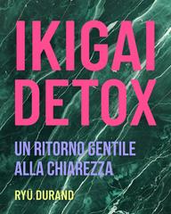 Ryū Durand – Ikigai detox. Un ritorno gentile alla chiarezza (2025)