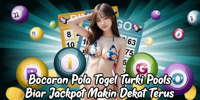 Bocoran Pola Togel Turki Pools Biar Jackpot Makin Dekat Terus
