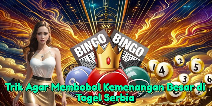 trik-agar-membobol-kemenangan-besar-di-togel-serbia