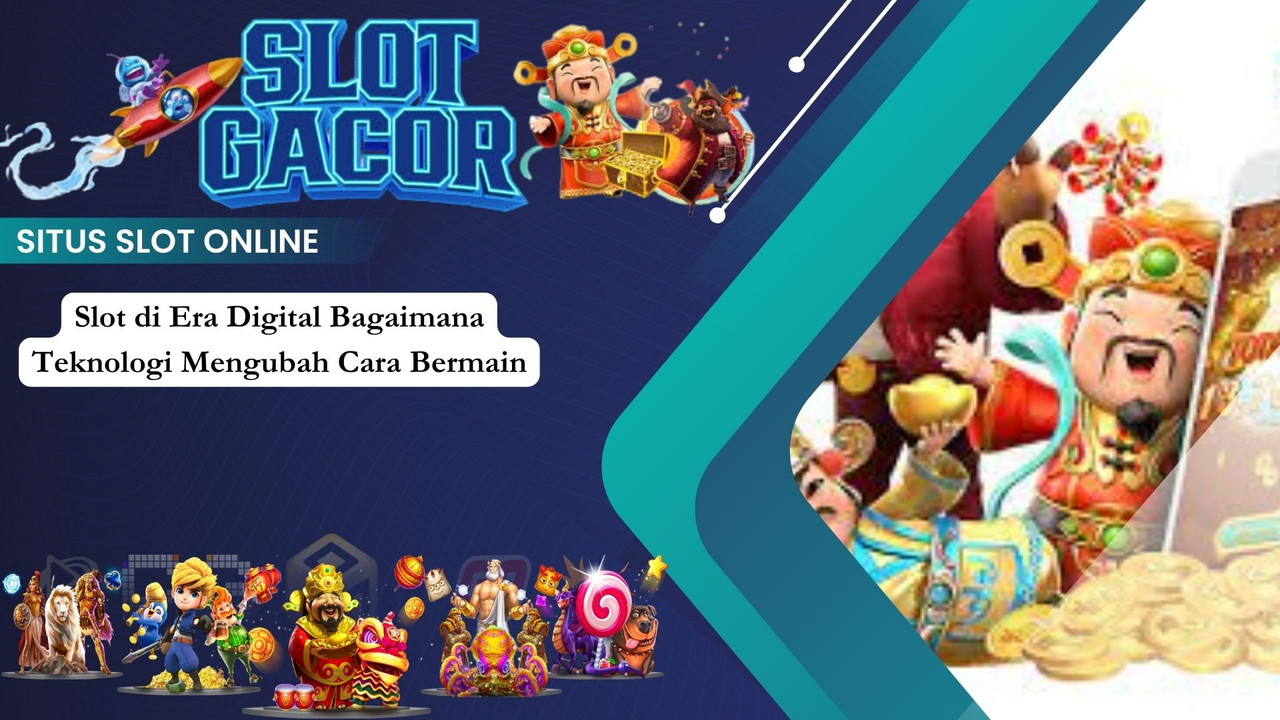 Slot di Era Digital Bagaimana Teknologi Mengubah Cara Bermain