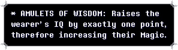 AMULETS OF WISDOM: Raises the wearer’s IQ by exactly one point, therefore increasing their Magic.