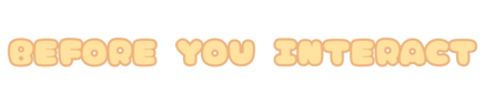 BEFORE YOU INTERACT