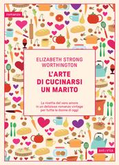 Elizabeth Strong Worthington – L’arte di cucinarsi un marito (2025)
