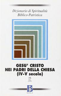 AA.VV. - Dizionario di spiritualità biblico-patristica. Vol. 25. Gesù Cristo nei Padri della Chiesa (IV-V secolo) (2000)