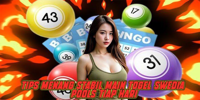 Tips Menang Stabil Main Togel Swedia Pools Tiap Hari
