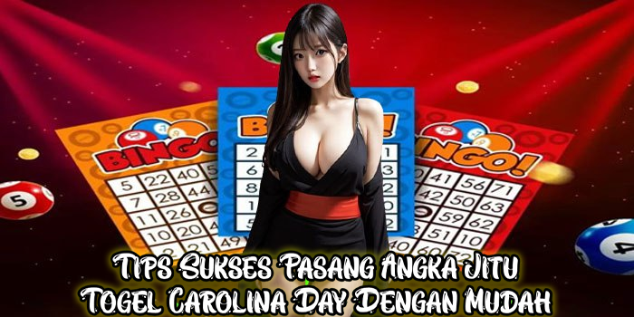 Tips Sukses Pasang Angka Jitu Togel Carolina Day Dengan Mudah