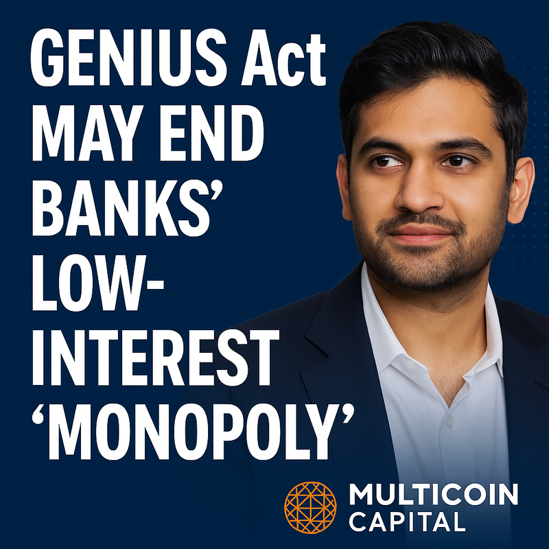 GENIUS Act may end banks’ low-interest ‘monopoly,’ paving way for stablecoin revolution: Multicoin Capital exec