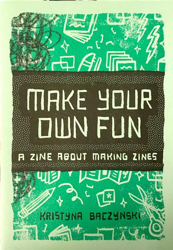The cover of a zine titled Make Your Own Fun: A Zine About Making Zines by Kristyna Baczynski