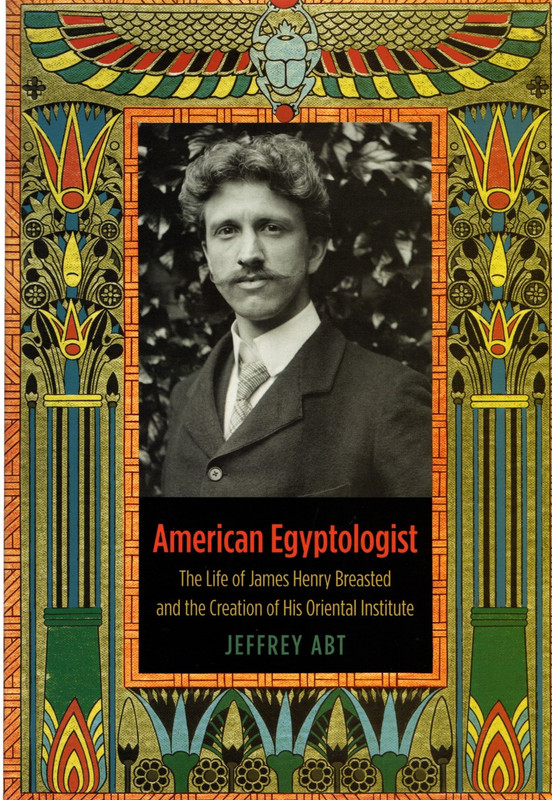 Image for American Egyptologist: The Life of James Henry Breasted and the Creation of His Oriental Institute