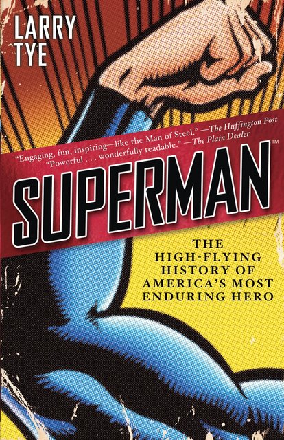 Book Review: Superman: The High-Flying History of America’s Most Enduring Hero by Larry Tye