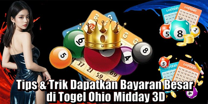 Tips & Trik Dapatkan Bayaran Besar di Togel Ohio Midday 3D