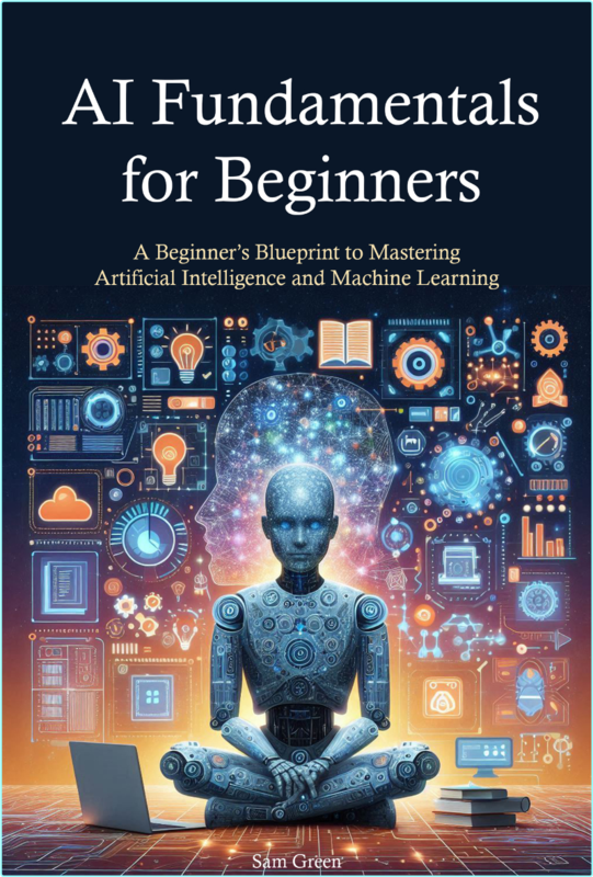AI Fundamentals For Beginners A Beginner’s Blueprint To Mastering Artificial Intelligence And Machine Learning – (Green, Sam)