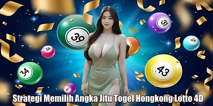 Strategi Memilih Angka Jitu Togel Hongkong Lotto 4D