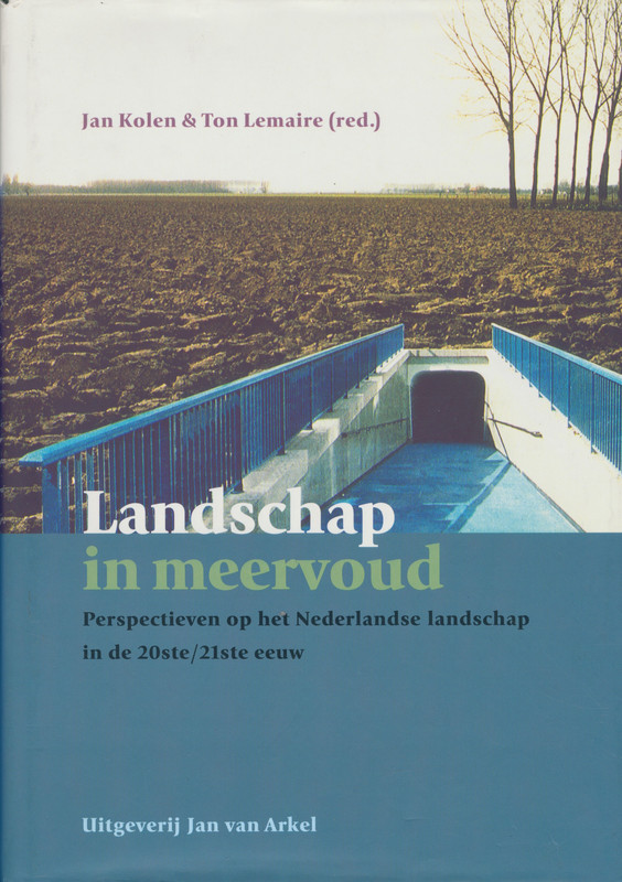 KOLEN, JAN & LEMAIRE, TON (RED.) - Landschap in meervoud - Perspectieven op het Nederlandse landschap in de 20ste/21ste eeuw