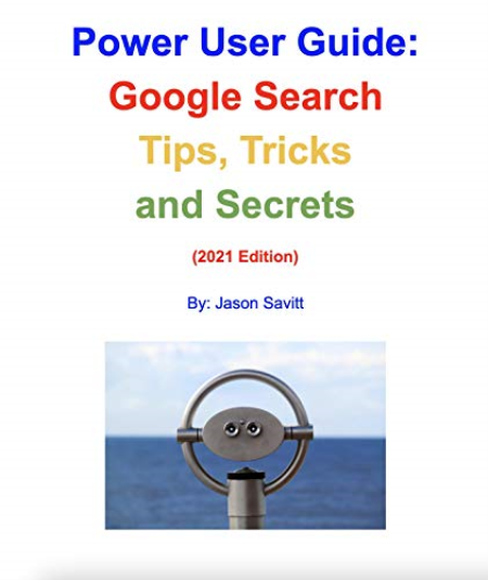 Power User Guide: Google Search Tips, Tricks and Secrets: Unleash the Power of Google Search (2021 Edition)