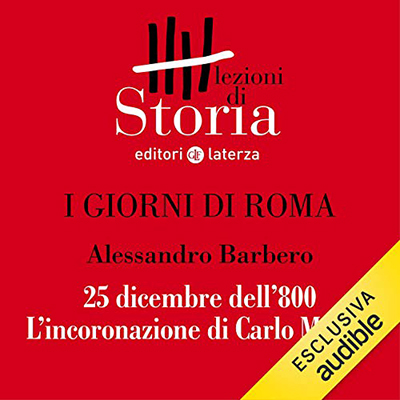 Alessandro Barbero - I giorni di Roma - 25 dicembre dell'800. L'incoronazione di Carlo Magno (2019) (mp3 - 128 kbps)