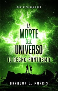 Brandon Q. Morris - La morte dell’universo Vol. 2. Il Regno Fantasma (2024)