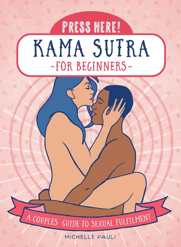 Press Here! Kama Sutra for Beginners A Couples Guide to Sexual Fulfilment Press Here! Kama Sutra for Beginners A Couples Guide to Sexual Fulfilment
