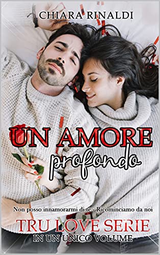 Chiara Rinaldi – Un amore profondo. Tru love serie. Volume unico (2021)