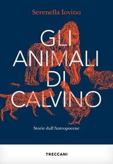 Serenella Iovino - Gli animali di Calvino. Storie dall'Antropocene (2023)