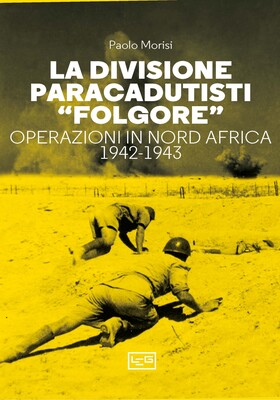Paolo Morisi - La divisione paracadutisti «Folgore». Operazioni in Nord Africa. 1942-1943 (2023)