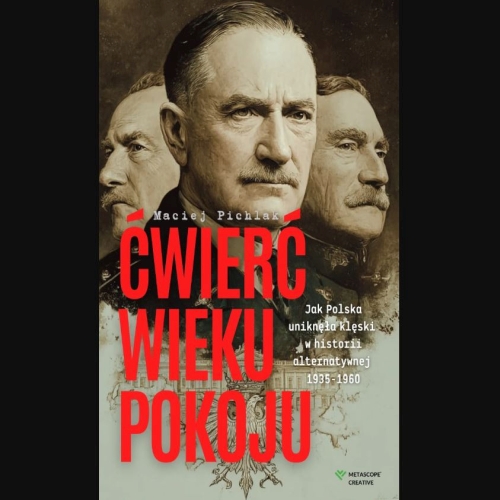Pichlak Maciej - Ćwierć wieku pokoju. Jak Polska uniknęła klęski w historii alternatywnej 1935-1960