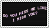 do you miss me