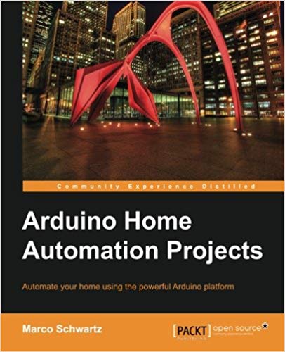 Arduino Home Automation Projects : Automate your Home using the powerful Arduino (Platform)