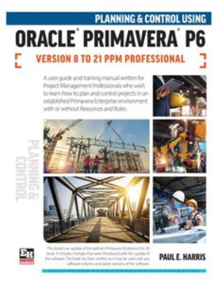 Planning and Control Using Oracle Primavera P6 Versions 8 to 21 PPM Professional