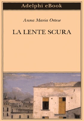 Anna Maria Ortese - La lente scura (2026)