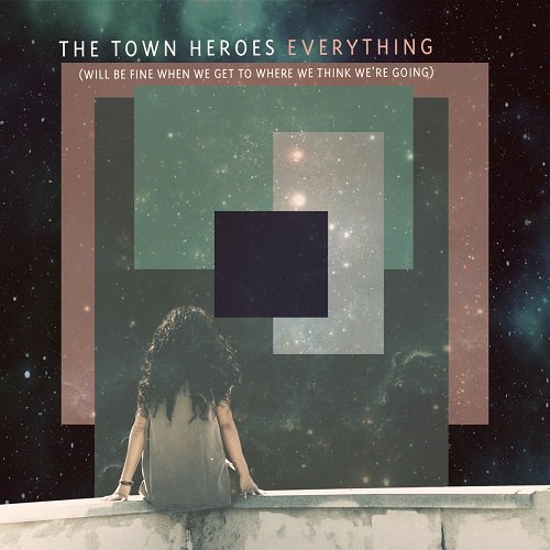 The Town Heroes - Everything - Will Be Fine When We Get to Where We Think We're Going