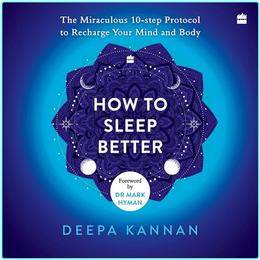 How To Sleep Better The Miraculous Ten Step Protocol To Recharge Your Mind And Body [Audiobook] (Deepa Kannan)