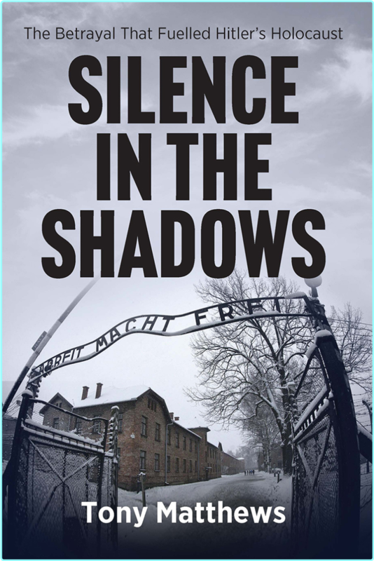 Silence In The Shadows The Betrayal That Fuelled Hitler’s Holocaust (Tony Matthews)