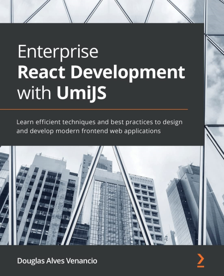 Enterprise React Development with UmiJS: Learn efficient techniques and best practices