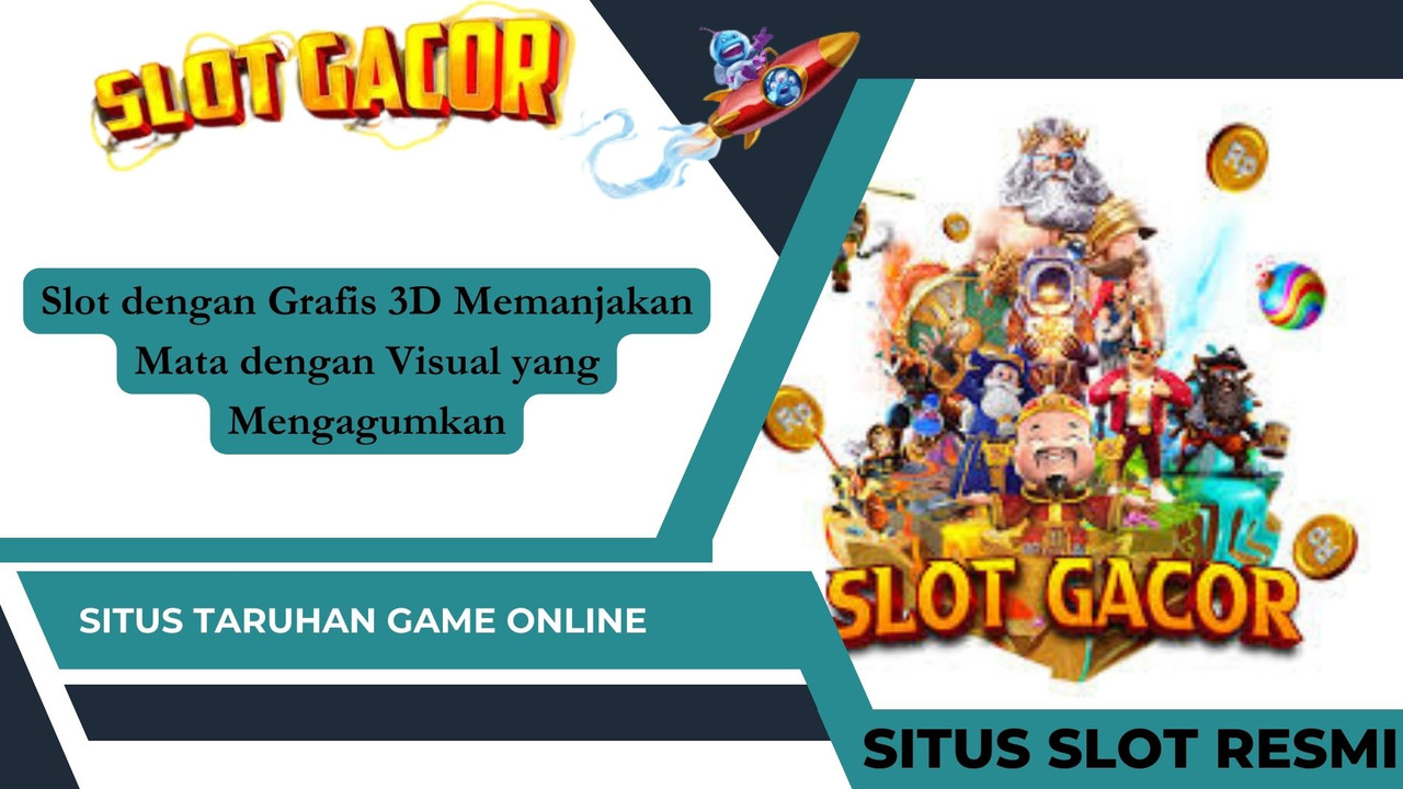 Slot dengan Grafis 3D Memanjakan Mata dengan Visual yang Mengagumkan