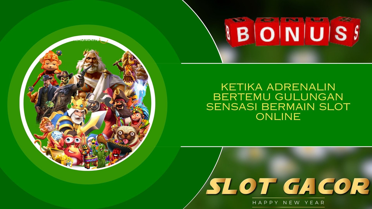 Ketika Adrenalin Bertemu Gulungan Sensasi Bermain Slot Online