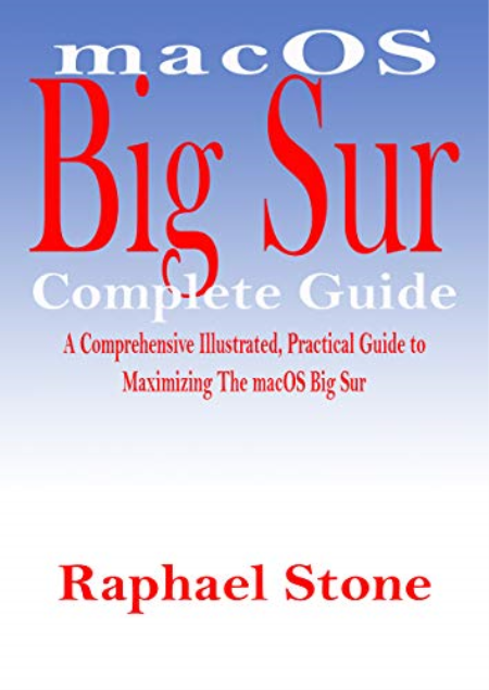 macOS Big Sur Complete Guide: A Comprehensive Illustrated, Practical Guide to Maximizing The macOS Big Sur