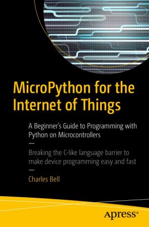 MicroPython for the Internet of Things: A Beginner's Guide to Programming with Python on Microcontrollers