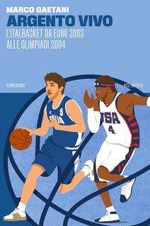 Marco Gaetani - Argento vivo. L'Italbasket da Euro 2003 alle Olimpiadi 2004 (2024)