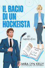 Mira Lyn Kelly – Gli scapoli d’oro Vol. 2. Il bacio di un hockeista (2026)