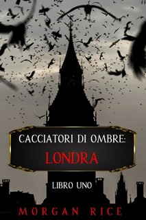Morgan Rice - Cacciatori di ombre. Londra (Libro 1) (2021)