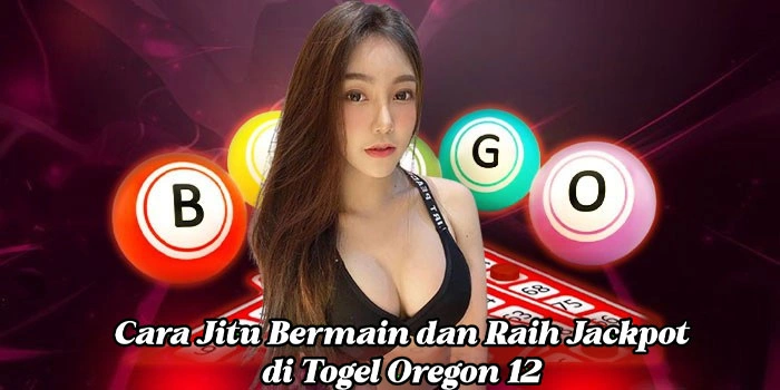 Cara Jitu Bermain dan Raih Jackpot di Togel Oregon 12